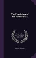 The Physiology Of The Invertebrata di Arthur Bower Griffiths edito da Palala Press