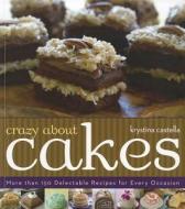Crazy about Cakes: More Than 150 Delectable Recipes for Every Occasion di Krystina Castella edito da STERLING PUB