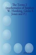 The Terms 2 (Mathematics of Stephen W. Hawking, Glenn E. Jones and P.) di Glenn Jones edito da Lulu.com