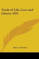 Truth Of Life, Love And Liberty 1923 di Mary C. Ferriter edito da Kessinger Publishing Co