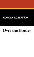 Over the Border di Morgan Robertson edito da Wildside Press