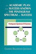 An Academic Plan For Success Known As The Pentagram Spectrum Of Success di Gaines Bradford Jackson edito da Xlibris Corporation