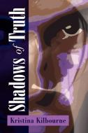 Shadows of Truth di Kristina Kilbourne edito da Xlibris
