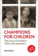 Champions for Children: The Lives of Modern Child Care Pioneers - Revised Edition di Bob Holman edito da POLICY PR
