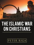 The Islamic War on Christians di Peter Riga edito da AuthorHouse