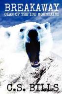 Breakaway: Clan of the Ice Mountains: A Prehistoric Mythic Adventure di C. S. Bills edito da Createspace