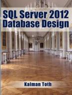SQL Server 2012 Database Design di Kalman Toth edito da Createspace
