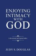 Enjoying Intimacy With God di Douglas Judy S. Douglas edito da LifeRich Publishing