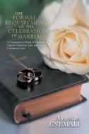 The Formal Requirements of the Celebration of Marriage: A Comparative Study of Canon Law, Nigeria Statutory Law and Nige di Aloysius Enemali edito da AUTHORHOUSE