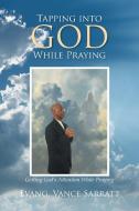 Tapping Into God While Praying di Evang Vance Sarratt edito da Xlibris