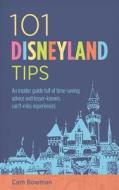 101 Disneyland Tips: An Insider Guide Full of Time-Saving Advice and Lesser-Known, Can't-Miss Experiences di Cam Bowman edito da Createspace
