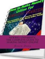 Newbies University, the Complete Guide to Making Money Online di MR Kevin Duru edito da Createspace