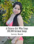 A   Chinese Girl Who Sings 100,000 German Songs: Beyonce Sell 4 Million Concert Ticket a Day in America I Sell 40 Million a Day Concert Ticket in Germ di Lovey Banh edito da Createspace