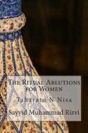The Ritual Ablutions for Women: Taharatu N Nisa di Sayyid Muhammad Rizvi edito da Createspace