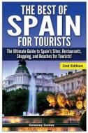 The Best of Spain for Tourists: The Ultimate Guide to Spain's Sites, Restaurants, Shopping, and Beaches for Tourists! di Getaway Guides edito da Createspace Independent Publishing Platform