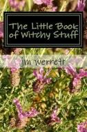 The Little Book of Witchy Stuff: A Little Guide to Using Magic in Every Day Life. di J. M. Werrett edito da Createspace