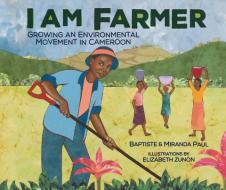 I Am Farmer: Growing an Environmental Movement in Cameroon di Miranda Paul, Baptiste Paul edito da MILLBROOK PR INC