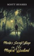 Merlin's Secret Village In The Magical Woodland di Scott Hughes edito da Austin Macauley Publishers