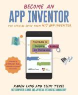Become an App Inventor: The Official Guide from Mit App Inventor: Your Guide to Designing, Building, and Sharing Apps di Karen Lang, Mit App Inventor Project, Mit Computer Science and Artificial Inte edito da MITEEN PR