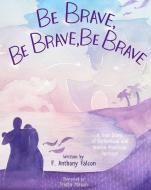 Be Brave, Be Brave, Be Brave di Anthony Falcon edito da powerHouse Books,U.S.