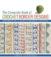Complete Book of Crochet Border Designs di Linda P. Schapper edito da Sterling Publishing; Lark Books