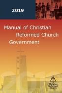 Manual of Christian Reformed Church Government 2019 di None edito da FAITH ALIVE