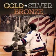 Gold, Silver, Bronze: A Doctor's Devotion to American Hockey di George Nagobads edito da Bookhouse Fulfillment