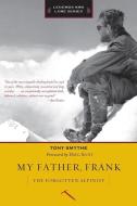 My Father, Frank: The Forgotten Alpinist di Tony Smythe edito da MOUNTAINEERS BOOKS