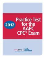 2012 Practise Test for the Aapc Cpc Exam di Lisa Rae Roper edito da Hcpro Inc.