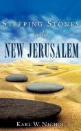 Stepping Stones to the New Jerusalem di Karl W. Nichol edito da XULON PR