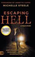 Escaping Hell: A True Story of God's Miraculous Power to Restore a Life Bent on Destruction di Michelle Steele edito da HARRISON HOUSE