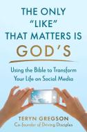 Only Like That Matters Is God's: Using the Bible to Transform Your Life on Social Media di Teryn Gregson edito da GOOD BOOKS