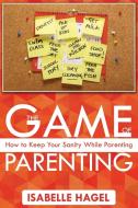 The Game of Parenting di Isabelle Hagel edito da Speedy Publishing LLC