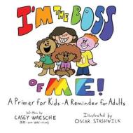 I'm The Boss Of Me - A Primer for Kids, A Reminder for Adults di Casey Waesche edito da LIGHTNING SOURCE INC