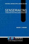 Sensemaking: A Structure for an Intelligence Revolution di David T. Moore, National Defense Intelligence College, Center for Strategic Intelligence Rsch edito da MILITARYBOOKSHOP CO UK