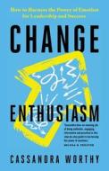Change Enthusiasm di Cassandra Worthy edito da Hay House UK Ltd