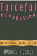 Forceful Persuasion di Alexander L. George edito da United States Institute of Peace Press