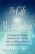 The Gift of Mediumship di Philip Burley edito da MASTERY PR