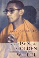 In the Sign of the Golden Wheel: Indian Memoirs of an English Buddhist di Sangharakshita edito da WINDHORSE PUBN