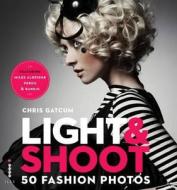 Light & Shoot 50 Fashion Photos di Chris Gatcum edito da Octopus Publishing Group