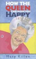How the Queen Can Make You Happy di Mary Killen edito da Elliott & Thompson Limited