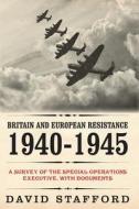 Britain and European Resistance 1940-1945 di David Stafford edito da Thistle Publishing