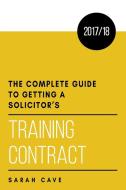 The complete guide to getting a solicitor's training contract 2017/18 di Sarah Cave edito da The Choir Press