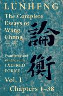 Lunheng ¿¿ The Complete Essays of Wang Chong ¿¿, Vol. I, Chapters 1-38 di Chong Wang edito da Quirin Press