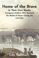 Home of the Brave: In Their Own Words: Immigrants Who Received the Medal of Honor in the Civil War di Les Rolston edito da Blue Mustang Press
