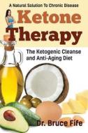 Ketone Therapy: The Ketogenic Cleanse and Anti-Aging Diet di Bruce Fife edito da PICCADILLY BOOKS