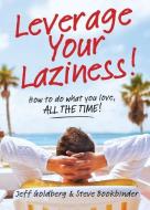 Leverage Your Laziness: How to Do What You Love, All the Time! di Jeff Goldberg, Steve Bookbinder edito da SOUND WISDOM
