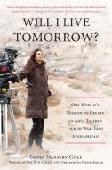 Will I Live Tomorrow?: One Womana's Mission to Create an Anti-Taliban Film in War-Torn Afghanistan di Sonia Nassery Cole edito da BENBELLA BOOKS
