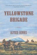 Yellowstone Brigade di Alfred Dennis edito da Walnut Creek Publishing