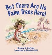 But There Are No Palm Trees Here! di Antigua Kianny Antigua edito da Jade Publishing